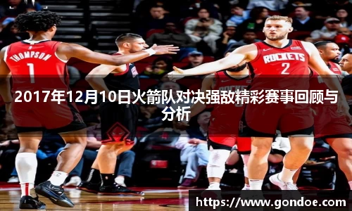 2017年12月10日火箭队对决强敌精彩赛事回顾与分析