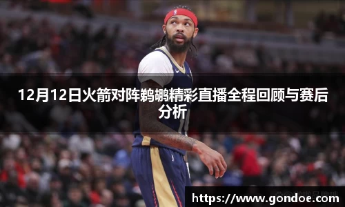 12月12日火箭对阵鹈鹕精彩直播全程回顾与赛后分析