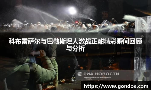 科布雷萨尔与巴勒斯坦人激战正酣精彩瞬间回顾与分析